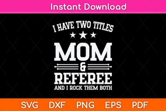 I Have Two Titles Mom Referee Svg: A Practical Review